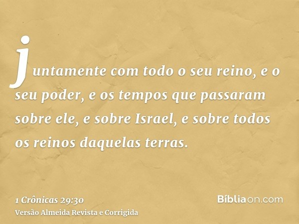 juntamente com todo o seu reino, e o seu poder, e os tempos que passaram sobre ele, e sobre Israel, e sobre todos os reinos daquelas terras.