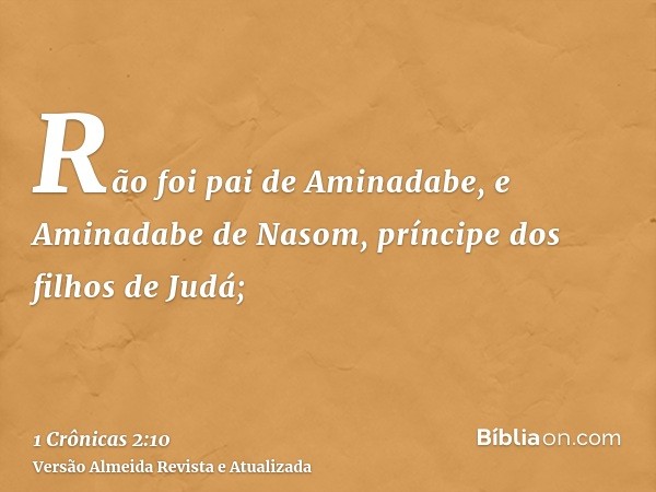 Rão foi pai de Aminadabe, e Aminadabe de Nasom, príncipe dos filhos de Judá;