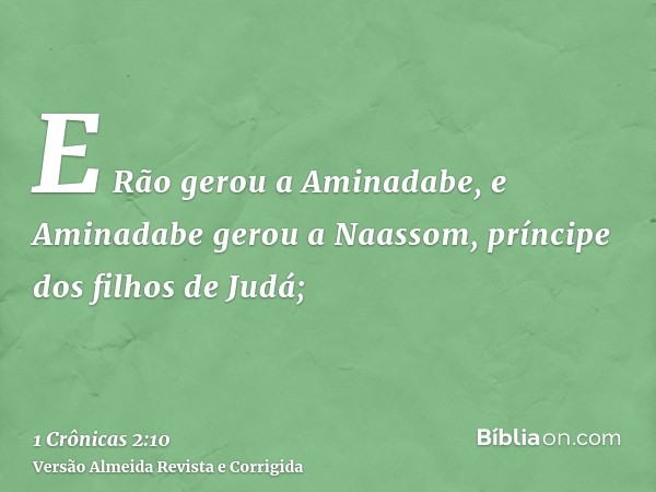 E Rão gerou a Aminadabe, e Aminadabe gerou a Naassom, príncipe dos filhos de Judá;