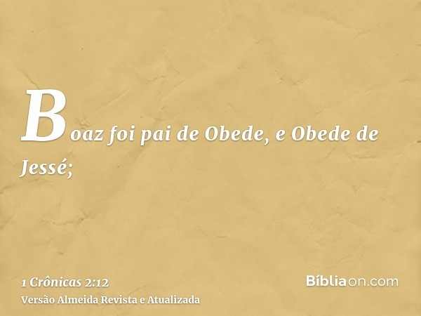 Boaz foi pai de Obede, e Obede de Jessé;