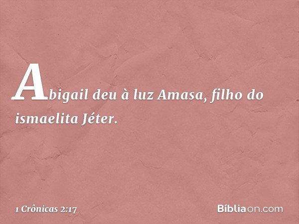 Abigail deu à luz Amasa, filho do ismaelita Jéter. -- 1 Crônicas 2:17