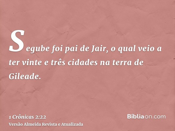 Segube foi pai de Jair, o qual veio a ter vinte e três cidades na terra de Gileade.