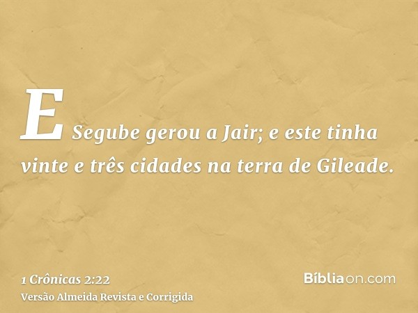 E Segube gerou a Jair; e este tinha vinte e três cidades na terra de Gileade.