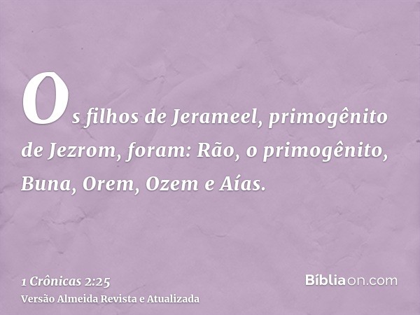 Os filhos de Jerameel, primogênito de Jezrom, foram: Rão, o primogênito, Buna, Orem, Ozem e Aías.