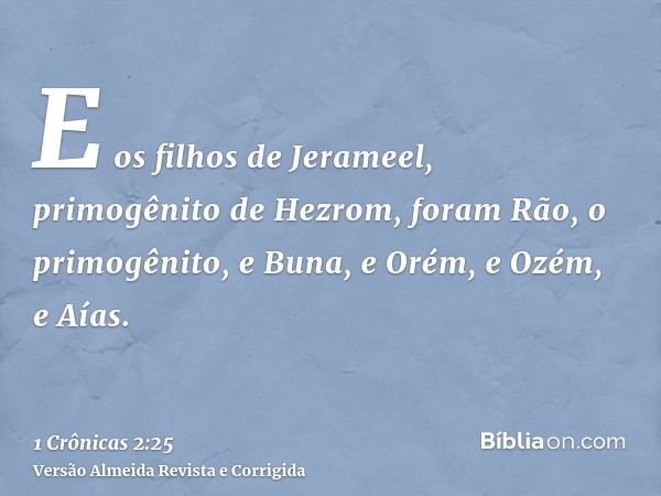 E os filhos de Jerameel, primogênito de Hezrom, foram Rão, o primogênito, e Buna, e Orém, e Ozém, e Aías.