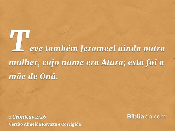 Teve também Jerameel ainda outra mulher, cujo nome era Atara; esta foi a mãe de Onã.