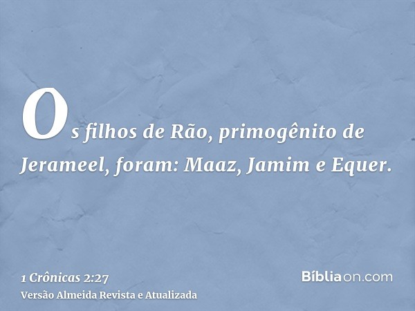 Os filhos de Rão, primogênito de Jerameel, foram: Maaz, Jamim e Equer.