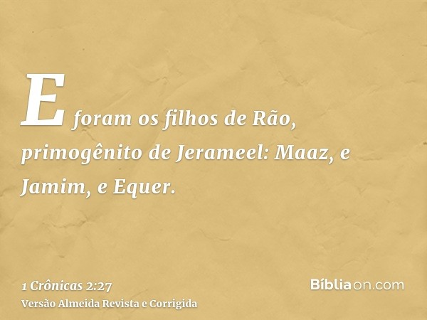 E foram os filhos de Rão, primogênito de Jerameel: Maaz, e Jamim, e Equer.