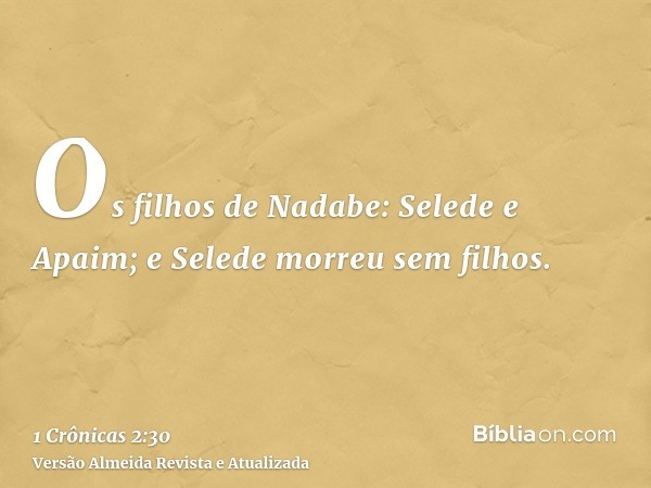 Os filhos de Nadabe: Selede e Apaim; e Selede morreu sem filhos.