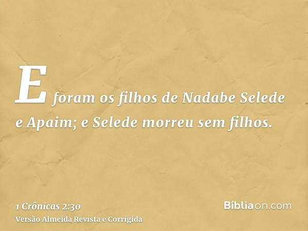 E foram os filhos de Nadabe Selede e Apaim; e Selede morreu sem filhos.