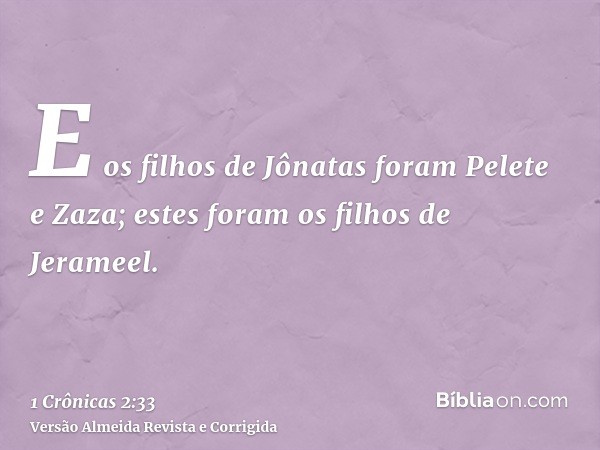 E os filhos de Jônatas foram Pelete e Zaza; estes foram os filhos de Jerameel.