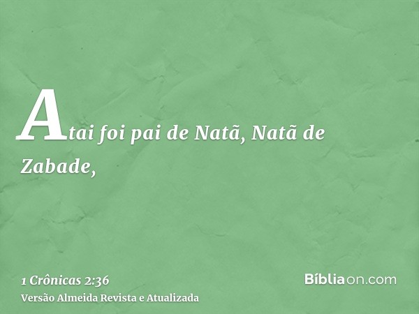 Atai foi pai de Natã, Natã de Zabade,