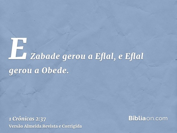 E Zabade gerou a Eflal, e Eflal gerou a Obede.