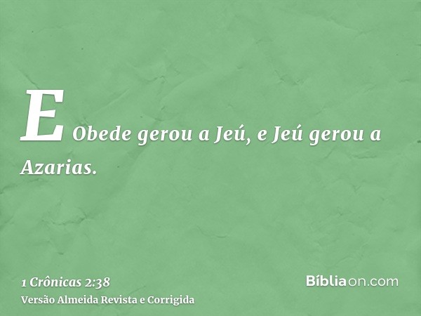 E Obede gerou a Jeú, e Jeú gerou a Azarias.