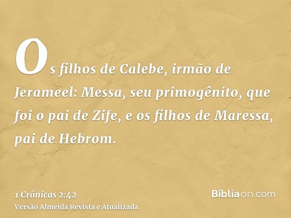 Os filhos de Calebe, irmão de Jerameel: Messa, seu primogênito, que foi o pai de Zife, e os filhos de Maressa, pai de Hebrom.