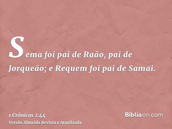 Sema foi pai de Raão, pai de Jorqueão; e Requem foi pai de Samai.