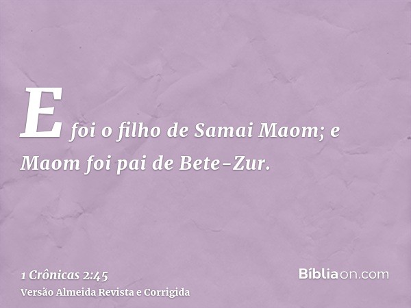 E foi o filho de Samai Maom; e Maom foi pai de Bete-Zur.