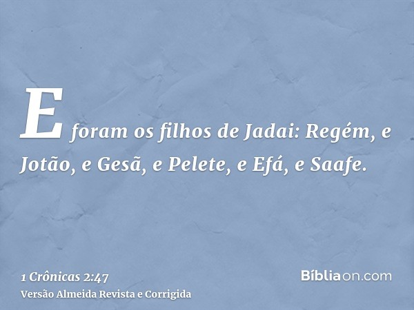 E foram os filhos de Jadai: Regém, e Jotão, e Gesã, e Pelete, e Efá, e Saafe.
