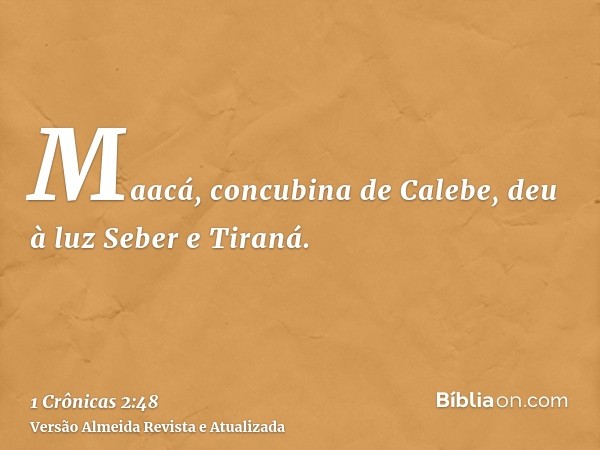 Maacá, concubina de Calebe, deu à luz Seber e Tiraná.