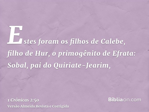 Estes foram os filhos de Calebe, filho de Hur, o primogênito de Efrata: Sobal, pai do Quiriate-Jearim,
