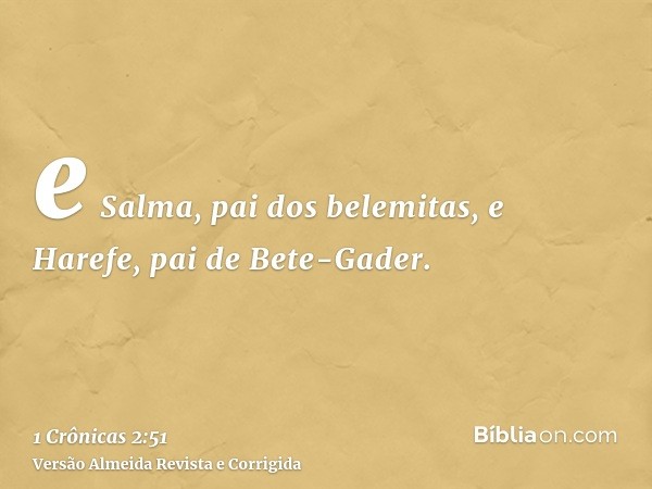 e Salma, pai dos belemitas, e Harefe, pai de Bete-Gader.