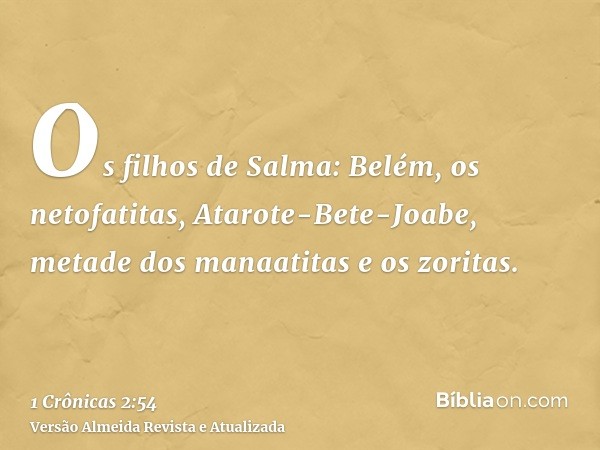 Os filhos de Salma: Belém, os netofatitas, Atarote-Bete-Joabe, metade dos manaatitas e os zoritas.