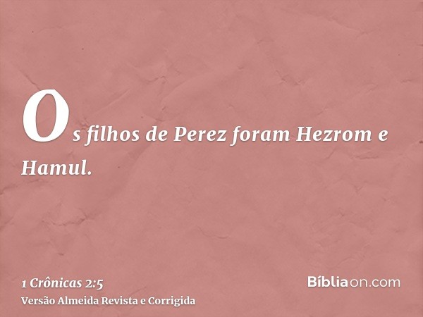 Os filhos de Perez foram Hezrom e Hamul.