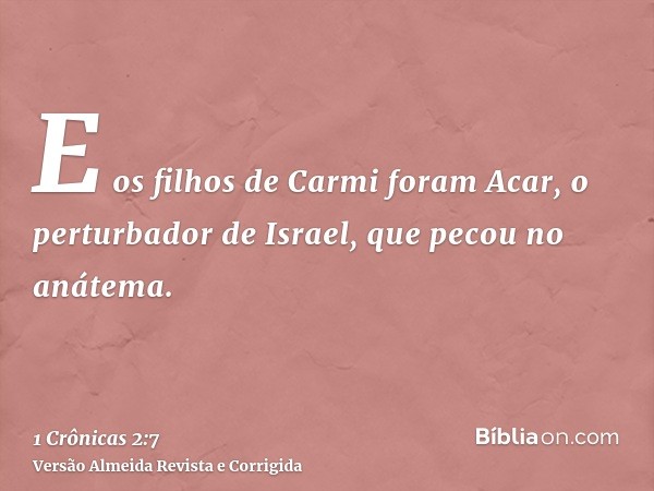 E os filhos de Carmi foram Acar, o perturbador de Israel, que pecou no anátema.