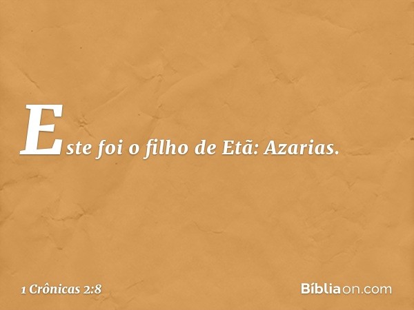 Este foi o filho de Etã: Azarias. -- 1 Crônicas 2:8