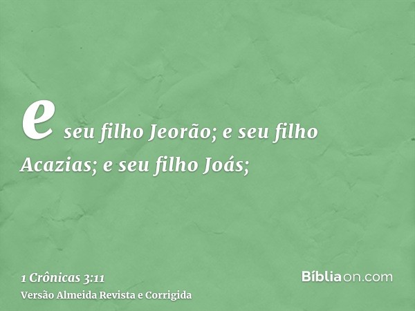 e seu filho Jeorão; e seu filho Acazias; e seu filho Joás;
