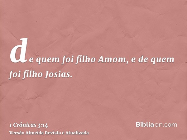 de quem foi filho Amom, e de quem foi filho Josias.