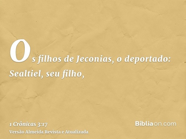 Os filhos de Jeconias, o deportado: Sealtiel, seu filho,