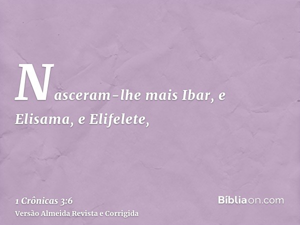 Nasceram-lhe mais Ibar, e Elisama, e Elifelete,