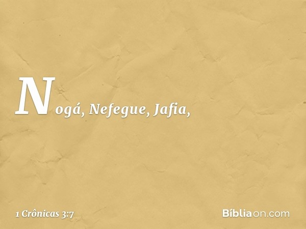 Nogá, Nefegue, Jafia, -- 1 Crônicas 3:7