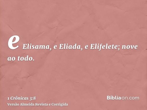 e Elisama, e Eliada, e Elifelete; nove ao todo.