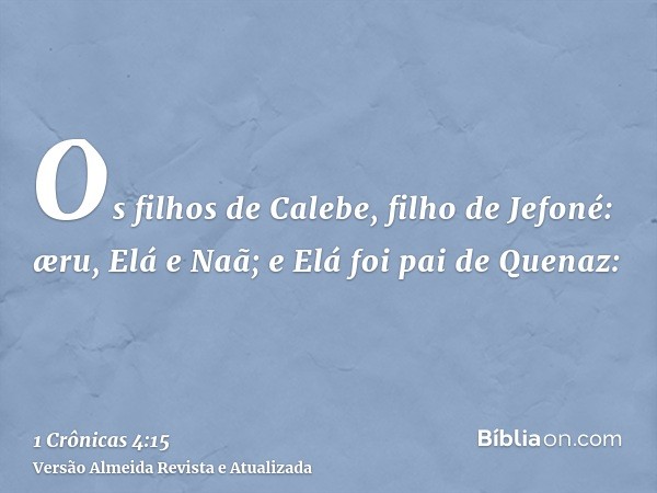 Os filhos de Calebe, filho de Jefoné: æru, Elá e Naã; e Elá foi pai de Quenaz: