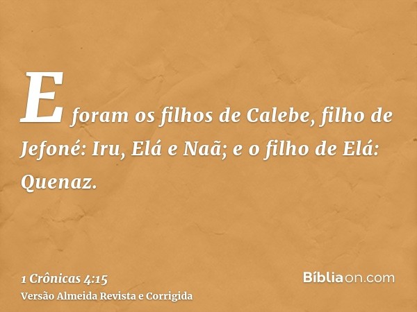 E foram os filhos de Calebe, filho de Jefoné: Iru, Elá e Naã; e o filho de Elá: Quenaz.