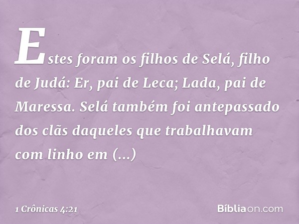 Estes foram os filhos de Selá, filho de Judá:
Er, pai de Leca; Lada, pai de Maressa. Selá também foi antepassado dos clãs daqueles que trabalhavam com linho em 