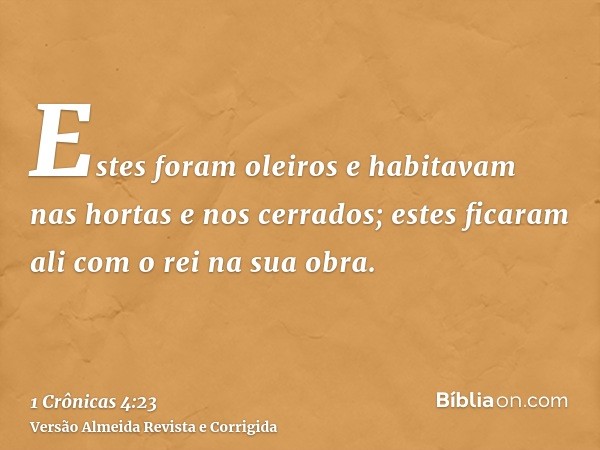 Estes foram oleiros e habitavam nas hortas e nos cerrados; estes ficaram ali com o rei na sua obra.