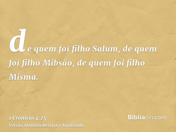 de quem foi filho Salum, de quem foi filho Mibsão, de quem foi filho Misma.