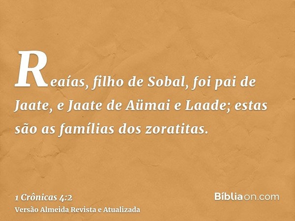 Reaías, filho de Sobal, foi pai de Jaate, e Jaate de Aümai e Laade; estas são as famílias dos zoratitas.