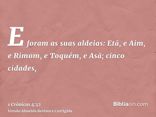 E foram as suas aldeias: Etã, e Aim, e Rimom, e Toquém, e Asã; cinco cidades,