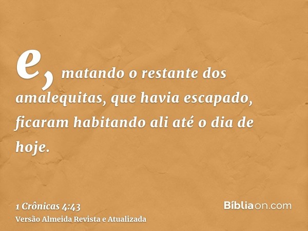 e, matando o restante dos amalequitas, que havia escapado, ficaram habitando ali até o dia de hoje.