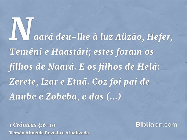 Naará deu-lhe à luz Aüzão, Hefer, Temêni e Haastári; estes foram os filhos de Naará.E os filhos de Helá: Zerete, Izar e Etnã.Coz foi pai de Anube e Zobeba, e da