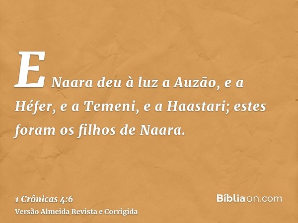 E Naara deu à luz a Auzão, e a Héfer, e a Temeni, e a Haastari; estes foram os filhos de Naara.