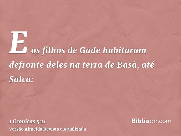 E os filhos de Gade habitaram defronte deles na terra de Basã, até Salca: