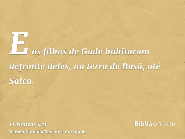 E os filhos de Gade habitaram defronte deles, na terra de Basã, até Salca.