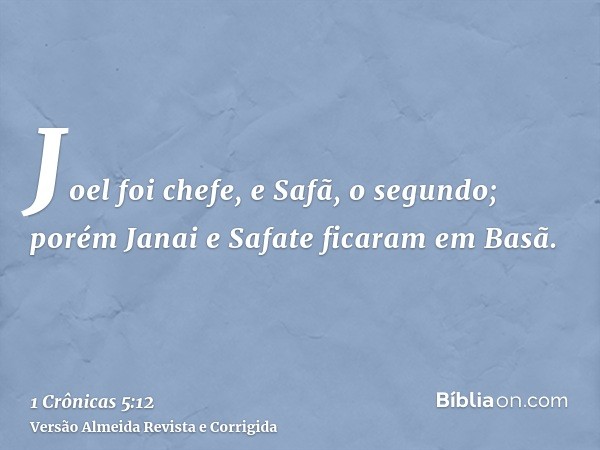 Joel foi chefe, e Safã, o segundo; porém Janai e Safate ficaram em Basã.