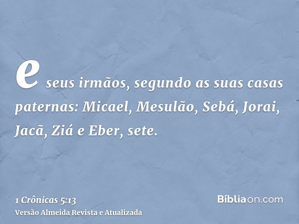 e seus irmãos, segundo as suas casas paternas: Micael, Mesulão, Sebá, Jorai, Jacã, Ziá e Eber, sete.