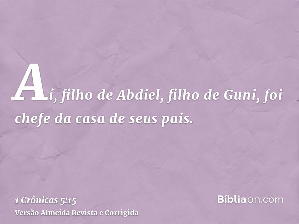 Aí, filho de Abdiel, filho de Guni, foi chefe da casa de seus pais.